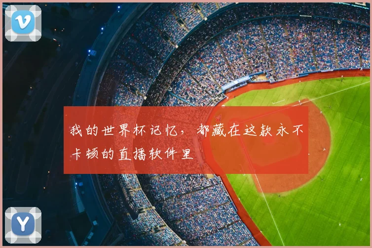 我的世界杯记忆,都藏在这款永不卡顿的直播软件里