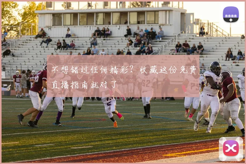 不想错过任何精彩？收藏这份免费直播指南就对了