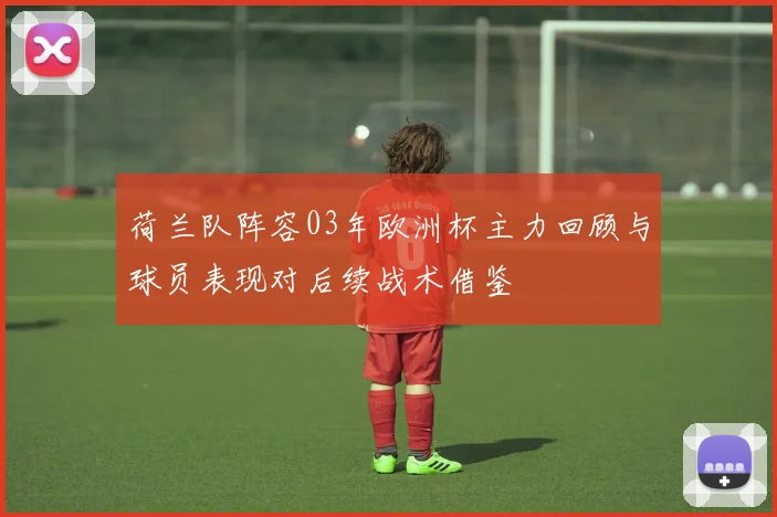 荷兰队阵容03年欧洲杯主力回顾与球员表现对后续战术借鉴