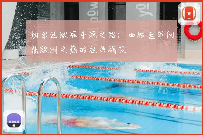 切尔西欧冠夺冠之路:回顾蓝军问鼎欧洲之巅的经典战役